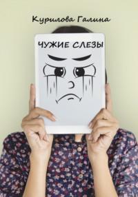 Чужие слезы - Галина Курилова