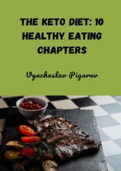 The Keto Diet: 10 Healthy Eating Chapters - Vyacheslav Pigarev