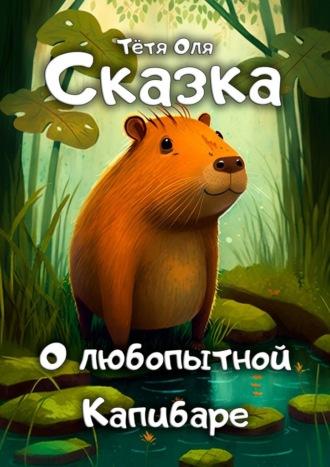 Сказка о любопытной капибаре - Тётя Оля