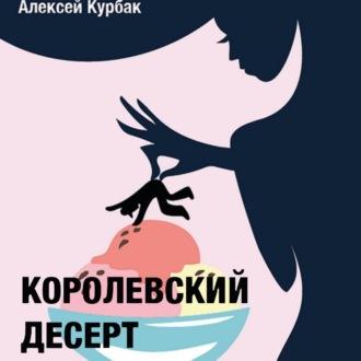 Королевский десерт, audiobook Алексея Михайловича Курбака. ISDN69274165