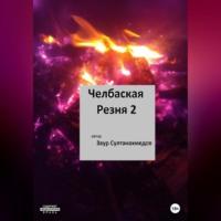 Челбаская резня 2, аудиокнига Заура Султанахмедовича Султанахмедова. ISDN69274840