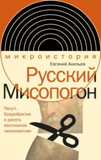 Русский Мисопогон. Петр I, брадобритие и десять миллионов «московитов», audiobook Евгения Акельева. ISDN69275839