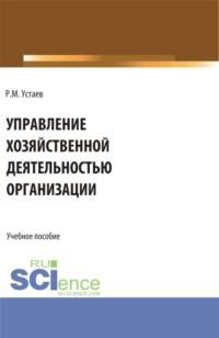 Управление хозяйственной деятельностью организации. (Бакалавриат). Учебное пособие. - Рустам Устаев