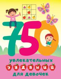 750 увлекательных заданий для девочек - Валентина Дмитриева