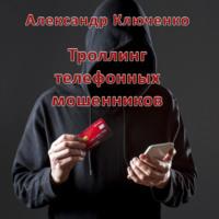 Троллинг телефонных мошенников - Александр Ключенко