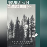 Двадцать лет самоизоляции, audiobook Олега Инсановича Волкова-Казанского. ISDN69282445