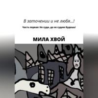 В заточении и не любя! Часть первая: Не суди, да не судим будешь!, аудиокнига Милы Хвой. ISDN69282535