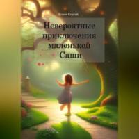 Невероятные приключения маленькой Саши - Сергей Яушев