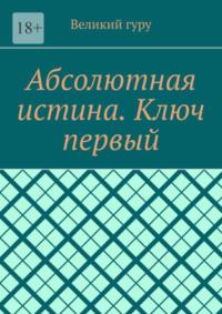 Абсолютная истина. Ключ первый, аудиокнига Великого гуру. ISDN69288187