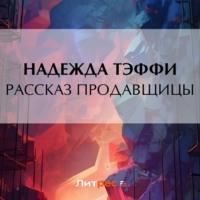 Рассказ продавщицы, książka audio Надежды Тэффи. ISDN69288397