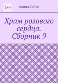 Храм розового сердца. Сборник 9 - Алина Зайко