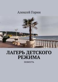 Лагерь детского режима. Повесть, audiobook Алексея Горина. ISDN69288679