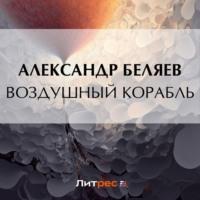 Воздушный корабль, audiobook Александра Беляева. ISDN69290410