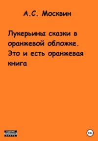 Лукерьины сказки в оранжевой обложке. Это и есть оранжевая книга - Антон Москвин