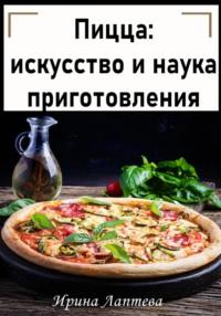 Пицца: искусство и наука приготовления, аудиокнига Ирины Лаптевой. ISDN69293338