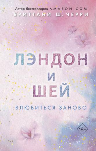 Лэндон и Шей. Влюбиться заново, аудиокнига Бриттани Ш. Черри. ISDN69298966