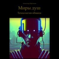 Миры душ. Технология обмана, аудиокнига Александра Мартынова. ISDN69301981