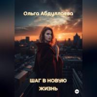 Шаг в новую жизнь - Ольга Абдуллаева