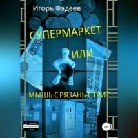 Супермаркет, или Мышь с Рязань-стрит - Игорь Фадеев