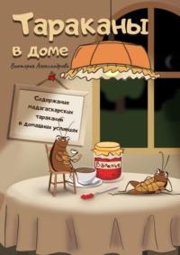 Тараканы в доме. Содержание мадагаскарских тараканов в домашних условиях, audiobook Виктории Александровой. ISDN69305995