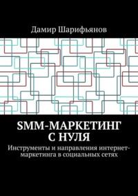 SMM-маркетинг с нуля. Инструменты и направления интернет-маркетинга в социальных сетях, аудиокнига Дамира Шарифьянова. ISDN69306085