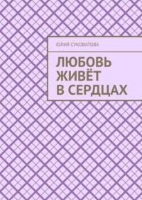 Любовь живёт в сердцах, аудиокнига Юлии Суковатовой. ISDN69306205