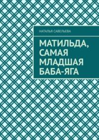 Матильда, самая младшая Баба-яга, audiobook Натальи Савельевой. ISDN69306514