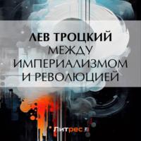 Между империализмом и революцией, audiobook Льва Троцкого. ISDN69309430