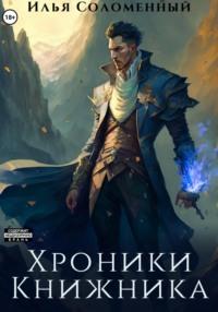 Хроники Книжника - Илья Соломенный