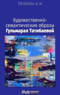 Художественно-семантические образы Гульмарал Татибаевой, audiobook Шайзады Тохтабаевой. ISDN69313471