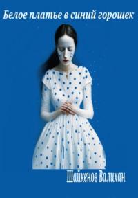 Белое платье в синий горошек - Валихан Шайкенов