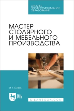 Мастер столярного и мебельного производства. Учебное пособие для СПО - Иван Глебов