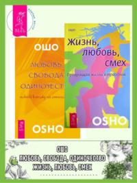 Любовь, свобода, одиночество. Новый взгляд на отношения. Жизнь, любовь, смех. Превращая жизнь в праздник - Бхагаван Шри Раджниш (Ошо)