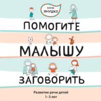 Помогите малышу заговорить! Развитие речи детей 1-3 лет, audiobook Елены Янушко. ISDN69335683