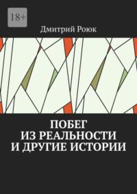 Побег из реальности и другие истории, аудиокнига Дмитрия Роюка. ISDN69337141