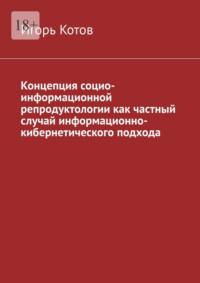 Концепция социо-информационной репродуктологии как частный случай информационно-кибернетического подхода, аудиокнига Игоря Котова. ISDN69337168