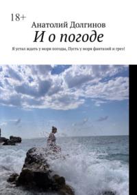 И о погоде. Я устал ждать у моря погоды, пусть у моря фантазий и грез! - Анатолий Долгинов