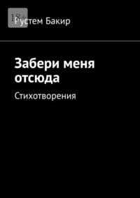 Забери меня отсюда. Стихотворения - Рустем Бакир