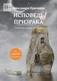 Исповедь Призрака. Премия им. Ф. М. Достоевского. Игра в Иную Реальность, audiobook Александры Крючковой. ISDN69337408