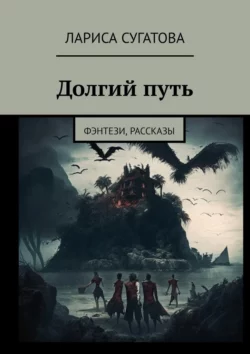 Долгий путь. Фэнтези, рассказы - Лариса Сугатова