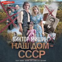 Наш дом – СССР, audiobook Виктора Мишина. ISDN69338365