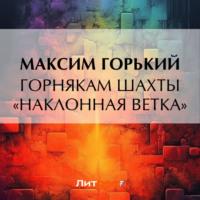 Горнякам шахты «Наклонная ветка», książka audio Максима Горького. ISDN69338950