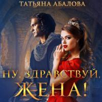 Ну, здравствуй, жена!, audiobook Татьяны Абаловой. ISDN69342496