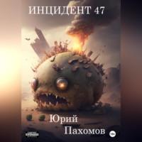 Инцидент 47. Книга 1 - Юрий Пахомов