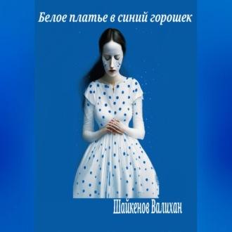 Белое платье в синий горошек, аудиокнига Валихана Шайкенова. ISDN69346924