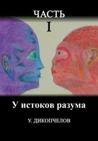 У истоков разума. Часть первая - Разумбек Дикопчелов