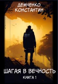 Шагая в вечность. Книга 1, аудиокнига Константина Викторовича Демченко. ISDN69354634