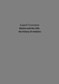 Mexico and the USA: the history of relations, audiobook Андрея Тихомирова. ISDN69354655