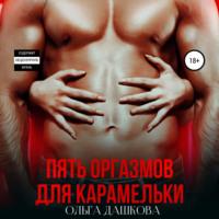 Пять оргазмов для карамельки, audiobook Ольги Викторовны Дашковой. ISDN69363328
