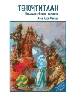 Теночтитлан. Последняя битва ацтеков - Хосе Леон Санчес